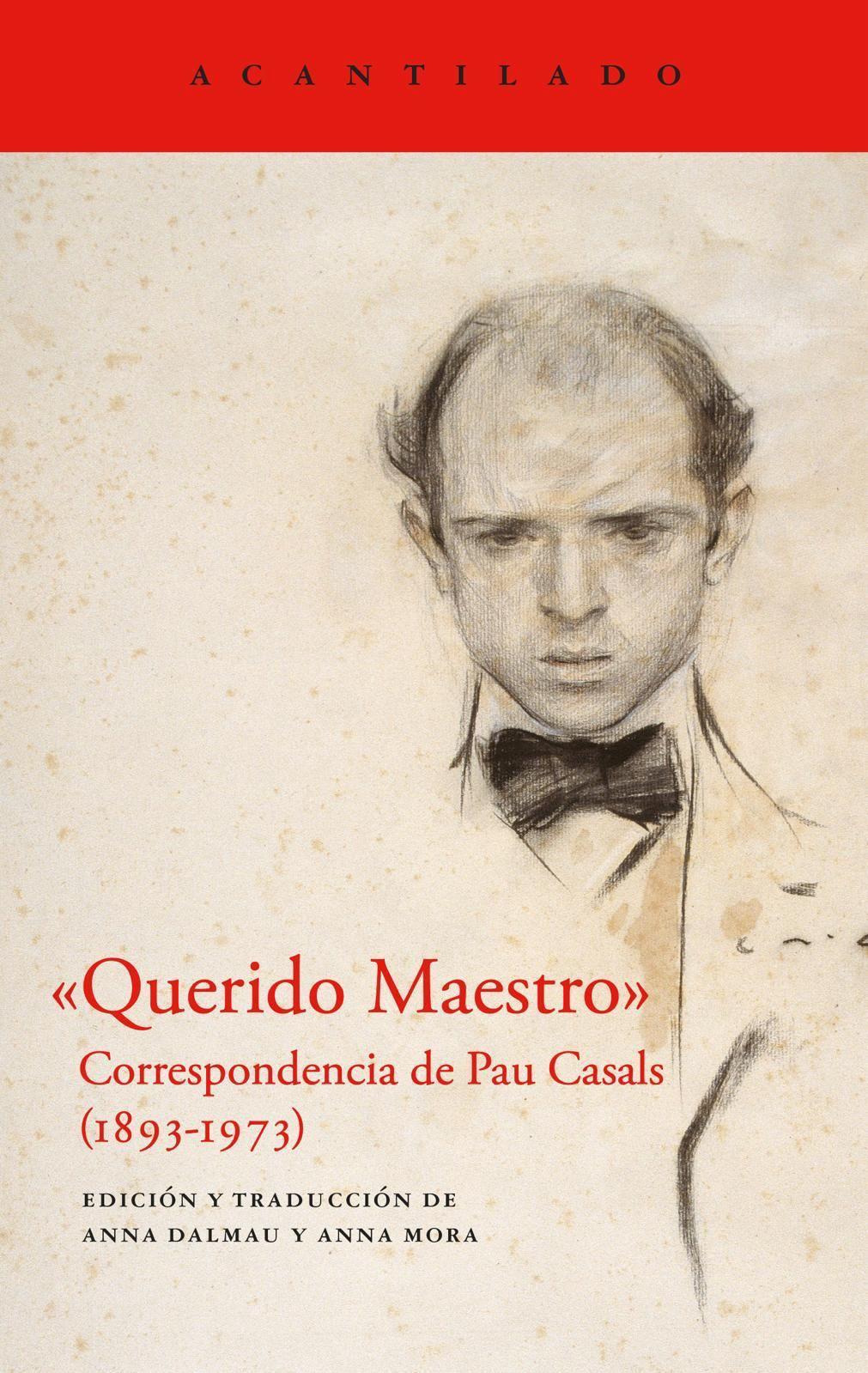 La correspondencia de Casals, “documento de valor inestimable” “QUERIDO MAESTRO”. Correspondencia de Pau Casals (1893-1973). Edición y traducción de Anna Dalmau y Anna Mora. ACANTILADO (Barcelona, 2024). 703 págs. 